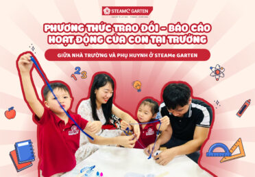 PHƯƠNG THỨC TRAO ĐỔI – BÁO CÁO HOẠT ĐỘNG CỦA CON TẠI TRƯỜNG GIỮA NHÀ TRƯỜNG VÀ PHỤ HUYNH Ở STEAMe GARTEN NHƯ THẾ NÀO?